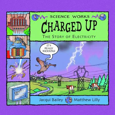 Charged Up: The Story of Electricity - Jacqui Bailey