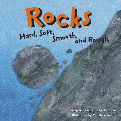Rocks: Hard, Soft, Smooth, and Rough - Natalie Myra Rosinsky