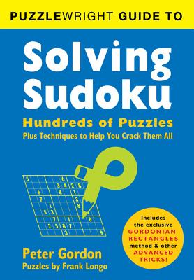 Puzzlewright Guide to Solving Sudoku: Hundreds of Puzzles Plus Techniques to Help You Crack Them All - Frank Longo