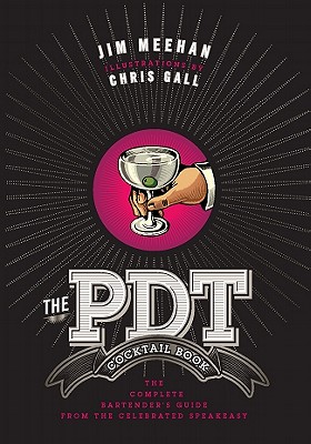 The Pdt Cocktail Book: The Complete Bartender's Guide from the Celebrated Speakeasy - Jim Meehan