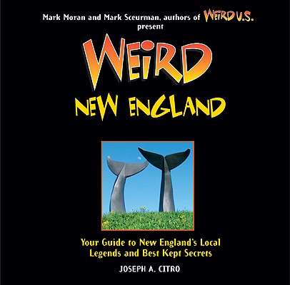 Weird New England: Your Guide to New England's Local Legends and Best Kept Secrets - Joseph A. Citro