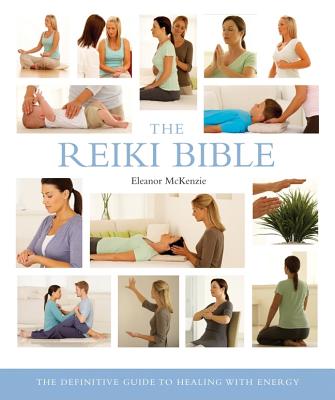 The Reiki Bible: The Definitive Guide to Healing with Energy - Eleanor Mckenzie