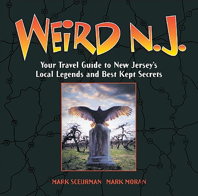 Weird N.J.: Your Travel Guide to New Jersey's Local Legends and Best Kept Secrets - Mark Moran