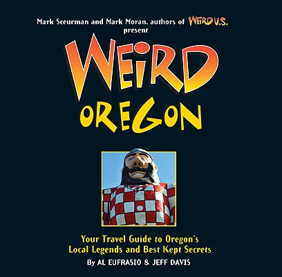 Weird Oregon, Volume 14: Your Travel Guide to Oregon's Local Legends and Best Kept Secrets - Al Eufrasio