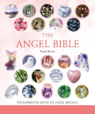 The Angel Bible: The Definitive Guide to Angel Wisdom - Hazel Raven