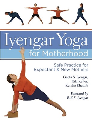 Iyengar Yoga for Motherhood: Safe Practice for Expectant & New Mothers - Geeta S. Iyengar