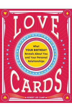 Love Cards: What Your Birthday Reveals about You and Your Personal Relationships - Robert Lee Camp