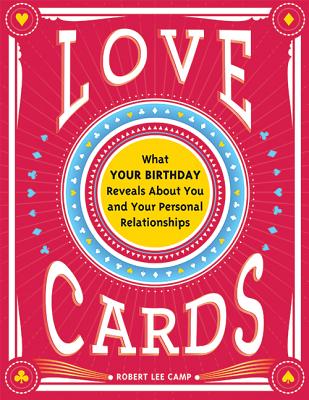 Love Cards: What Your Birthday Reveals about You and Your Personal Relationships - Robert Lee Camp