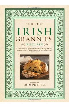 Our Irish Grannies' Recipes: Comforting and Delicious Cooking from the Old Country to Your Family's Table - Eoin Purcell
