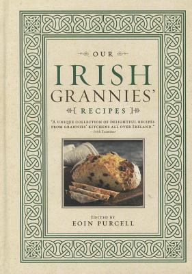 Our Irish Grannies' Recipes: Comforting and Delicious Cooking from the Old Country to Your Family's Table - Eoin Purcell