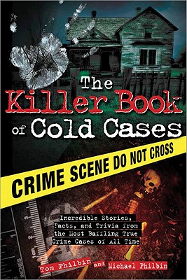The Killer Book of Cold Cases: Incredible Stories, Facts, and Trivia from the Most Baffling True Crime Cases of All Time - Tom Philbin