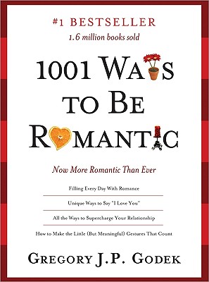 1001 Ways to Be Romantic: More Romantic Than Ever - Gregory Godek