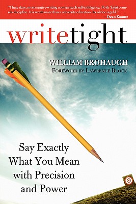 Write Tight: Say Exactly What You Mean with Precision and Power - William Brohaugh