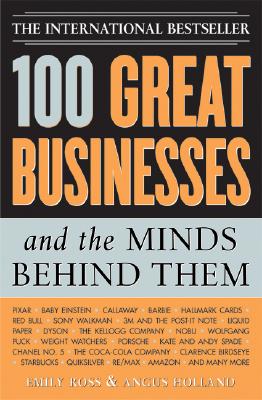 100 Great Businesses and the Minds Behind Them: Use Their Secrets to Boost Your Business and Investment Success - Emily Ross