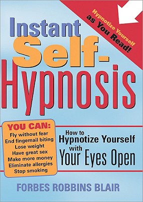 Instant Self-Hypnosis: How to Hypnotize Yourself with Your Eyes Open - Forbes Robbins Blair
