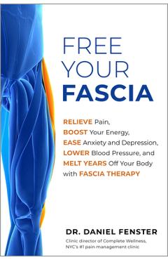 Coperta cărții 'Free Your Fascia: Relieve Pain, Boost Your Energy, Ease Anxiety and Depression, Lower Blood Pressure, and Melt Years'
