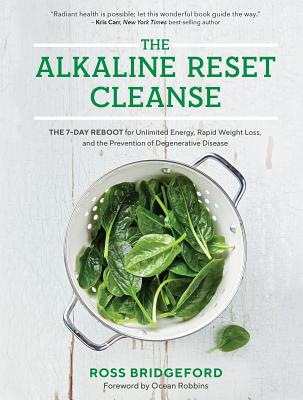 The Alkaline Reset Cleanse: The 7-Day Reboot for Unlimited Energy, Rapid Weight Loss, and the Prevention of Degenerative Disease - Ross Bridgeford