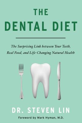 The Dental Diet: The Surprising Link Between Your Teeth, Real Food, and Life-Changing Natural Health - Steven Lin