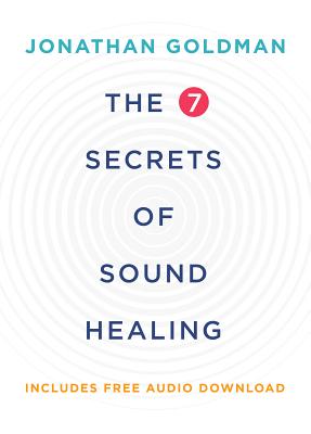 The 7 Secrets of Sound Healing - Jonathan Goldman