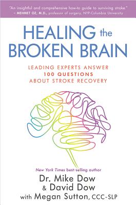 Healing the Broken Brain: Leading Experts Answer 100 Questions about Stroke Recovery - Mike Dow