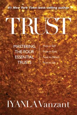 Trust: Mastering the Four Essential Trusts: Trust in Self, Trust in God, Trust in Others, Trust in Life - Iyanla Vanzant