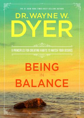 Being in Balance: 9 Principles for Creating Habits to Match Your Desires - Wayne W. Dyer