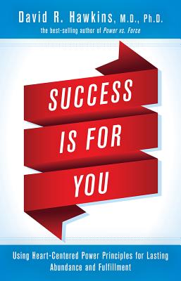 Success Is for You: Using Heart-Centered Power Principles for Lasting Abundance and Fulfillment - David R. Hawkins