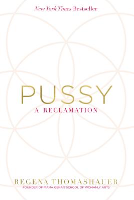 Pussy: A Reclamation - Regena Thomashauer