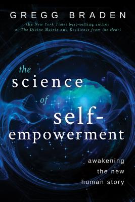 The Science of Self-Empowerment: Awakening the New Human Story - Gregg Braden
