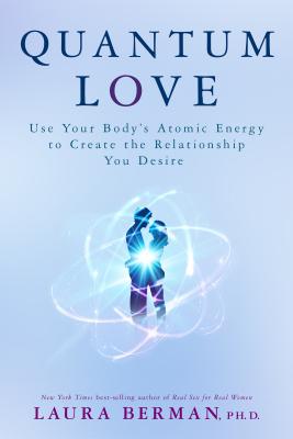 Quantum Love: Use Your Body's Atomic Energy to Create the Relationship You Desire - Laura Berman