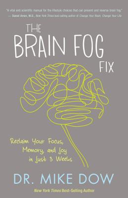 The Brain Fog Fix: Reclaim Your Focus, Memory, and Joy in Just 3 Weeks - Mike Dow