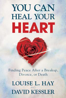You Can Heal Your Heart: Finding Peace After a Breakup, Divorce, or Death - Louise L. Hay