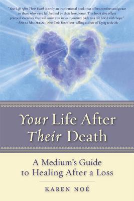 Your Life After Their Death: A Medium's Guide to Healing After a Loss - Karen Noe