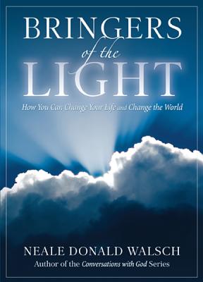 Bringers of the Light: How You Can Change Your Life and Change the World - Neale Donald Walsch