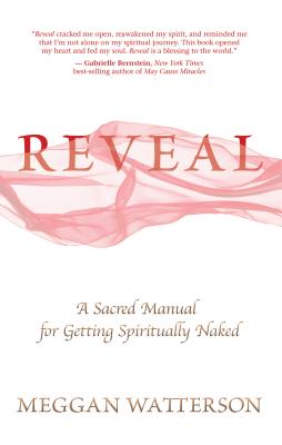 Reveal: A Sacred Manual for Getting Spiritually Naked - Meggan Watterson