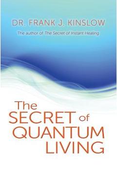 Poza produsului Secret of Quantum Living - Frank J. Kinslow