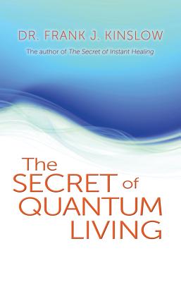 Secret of Quantum Living - Frank J. Kinslow