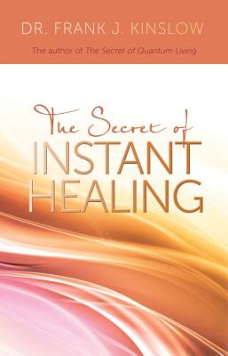 Secret of Instant Healing - Frank J. Kinslow