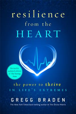 Resilience from the Heart: The Power to Thrive in Life's Extremes - Gregg Braden
