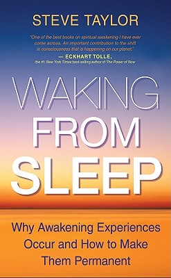Waking from Sleep: Why Awakening Experiences Occur and How to Make Them Permanent - Steve Taylor