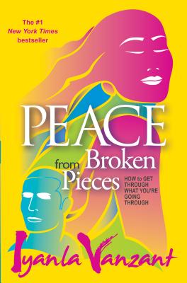 Peace from Broken Pieces: How to Get Through What You're Going Through - Iyanla Vanzant