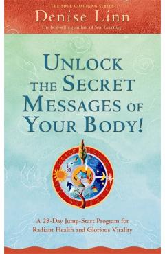 Unlock the Secret Messages of Your Body!: A 28-Day Jump-Start Program for Radiant Health and Glorious Vitality - Denise Linn