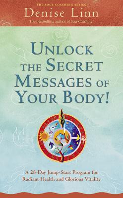 Unlock the Secret Messages of Your Body!: A 28-Day Jump-Start Program for Radiant Health and Glorious Vitality - Denise Linn