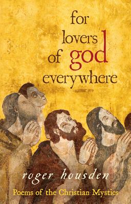 For Lovers of God Everywhere: Poems of the Christian Mystics - Roger Housden