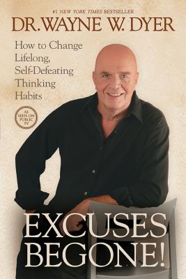 Excuses Begone!: How to Change Lifelong, Self-Defeating Thinking Habits - Wayne W. Dyer