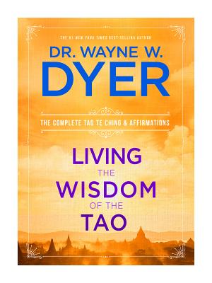 Living the Wisdom of the Tao: The Complete Tao Te Ching and Affirmations - Wayne W. Dyer