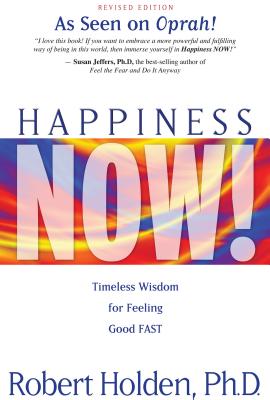 Happiness Now!: Timeless Wisdom for Feeling Good Fast - Robert Holden