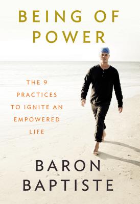 Being of Power: The 9 Practices to Ignite an Empowered Life - Baron Baptiste