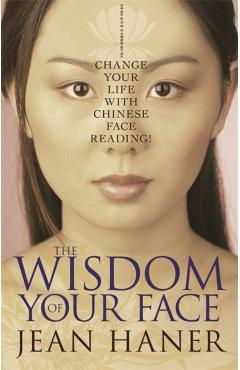 The Wisdom of Your Face: Change Your Life with Chinese Face Reading! - Jean Haner