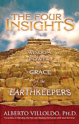 The Four Insights: Wisdom, Power, and Grace of the Earthkeepers - Alberto Villoldo